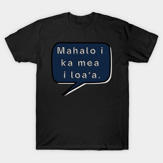 mahalo i ka mea loa‘a. let us be thankful for what we have. ʻōlelo hawaiʻi. hawaiian language. ʻōlelo noʻeau. hawaii sayings T-Shirt by maplunk